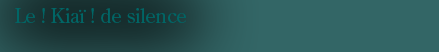 Le Kia&iuml; ! de silence